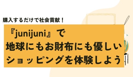 購入するだけで社会貢献！『junijuni』で地球にもお財布にも優しいショッピングを体験しよう